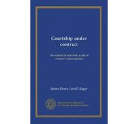 Courtship under contract: the science of selection, a tale of woman's emancipation