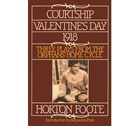 Courtship ; Valentine's Day ; 1918: Three Plays from "the Orphans' Home Cycle" (Foote, Horton)
