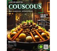 Couscous Marocain : Plus que 70 recettes simples, authentiques et variées du plats célèbre du Maghreb. Sucré, salé, méditerranéen et encore plus