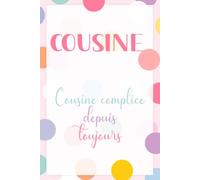 Cousine Complice Depuis Toujours - Carnet de Notes Humoristique pour Cousine: Journal ligné 110 pages, cadeau original pour cousine préférée, anniversaire ou occasion spéciale