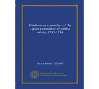 Couthon as a member of the Great committee of public safety, 1793-1794 (Vol-1)