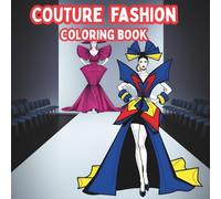 Couture Fashion Coloring Book: High-Fashion Runway, Avant-Garde & Haute Couture Designs for Adults & Teens - A Stylish Stress Relief & Art Therapy Journey