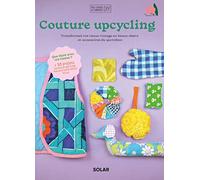 Couture upcycling: Transformez vos tissus vintage en beaux objets et accessoires du quotidien. Avec patrons taille réelle inclus