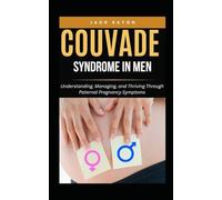 COUVADE SYNDROME IN MEN: Understanding, Managing, and Thriving Through Paternal Pregnancy Symptoms (Sexual Wellness For Men)