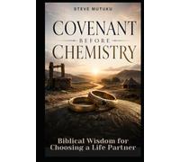COVENANT BEFORE CHEMISTRY: Biblical Wisdom for Choosing a Life Partner
