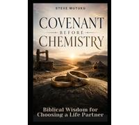 COVENANT BEFORE CHEMISTRY: Biblical Wisdom for Choosing a Life Partner