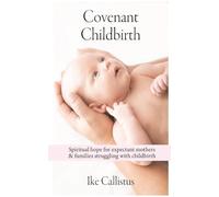 Covenant Childbirth: Spiritual Hope for Expectant Mothers and Families Struggling With Childbirth