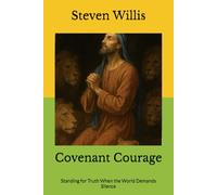 Covenant Courage: Standing for Truth When the World Demands Silence (Covenant Family Series)