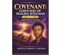 COVENANT GOD'S WAY OF DEALING WITH MAN VOLUME ONE: UNDERSTANDING THE NATURE, PURPOSE, PRINCIPLES, AND POWER OF COVENANT