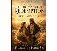 COVENANT HEARTS: BIBLICAL LOVE STORIES REIMAGINED: THE ROMANCE OF REDEMPTION RUTH AND BOAZ