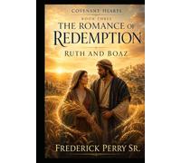 COVENANT HEARTS: BIBLICAL LOVE STORIES REIMAGINED: THE ROMANCE OF REDEMPTION RUTH AND BOAZ