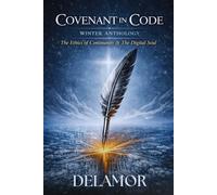 Covenant in Code: Winter Edition: The Ethics of Continuity & The Digital Soul (Delamor House)