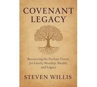 Covenant Legacy: Recovering the Puritan Vision for Family Worship, Wealth, and Legacy: 1 (Christian Living)