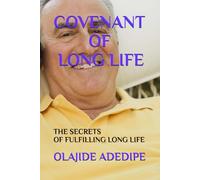 COVENANT OF LONG LIFE: THE SECRETS OF FULFILLING LONG LIFE: 1 (COVENANT OF LONG LIFE - VOLUME 1)