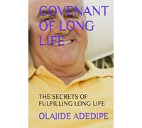 COVENANT OF LONG LIFE: THE SECRETS OF FULFILLING LONG LIFE (COVENANT OF LONG LIFE - VOLUME 1)