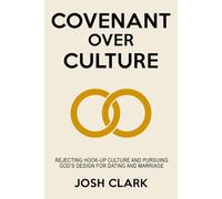 Covenant Over Culture: Rejecting Hook-Up Culture and Pursuing God's Plan for Dating and Marriage
