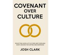 Covenant Over Culture: Rejecting Hook-Up Culture and Pursuing God's Plan for Dating and Marriage