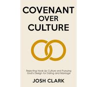 Covenant Over Culture: Rejecting Hook-Up Culture and Pursuing God's Plan for Dating and Marriage