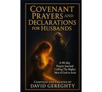 Covenant Prayers and Declarations for Husbands: A 90-day Prayer Journal Calling The Mighty Men of God to Arise