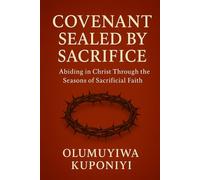 Covenant Sealed by Sacrifice: Abiding in Christ Through the Seasons of Sacrificial Faith (The Covenant Series)