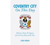 Coventry City On This Day: History, Facts & Figures from Every Day of the Year
