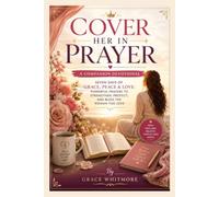 COVER HER IN PRAYER: A COMPANION DEVOTIONAL SEVEN DAYS OF GRACE, PEACE & LOVE: POWERFUL PRAYERS TO STRENGTHEN, PROTECT, AND BLESS THE WOMAN YOU LOVE