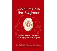 Cover My Six, The Playbook: Twelve Essential Trainings for Firefighter Peer Support