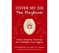 Cover My Six, The Playbook: Twelve Essential Trainings for Firefighter Peer Support