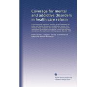 Coverage for mental and addictive disorders in health care reform: A cost-effective approach : hearing of the Committee on La...