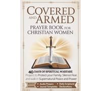 Covered and Armed Prayer Book for Christian Women: 40 Days of Spiritual Warfare Prayers to Protect Your Family, Silence Fear, and Walk in Supernatural Peace and Power