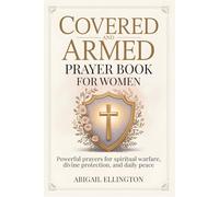 Covered and Armed Prayer Book for Women: Powerful Prayers for Spiritual Warfare, Divine Protection, and Daily Peace