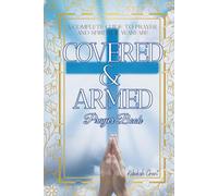 COVERED & ARMED Prayer Book: A Complete Powerful Prayer and Spiritual Warfare Guide to Strengthen Faith, Guard Your Home, and Walk in Daily Victory with God