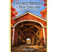 COVERED BRIDGES OF NEW ENGLAND: Tour of Historic Timber Crossings