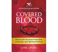Covered by the Blood: Prayers for Personal Protection, Cleansing, and Spiritual Defense (The Blood Warfare Prayers)