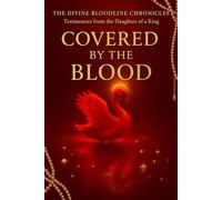 Covered by The BLOOD: Testimonies from the Daughter of the King: 2 (The Divine Bloodline Chronicles)