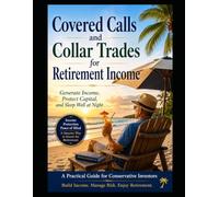 Covered Calls and Collar Trades for Retirement Income: Generate Income, Protect Capital, and Sleep Well at Night (The Sleep Well Investment Income Series)
