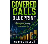 Covered Calls Blueprint: A Beginner’s Guide to Using Stock Options, Collecting Premium, and Building a Smarter Income Strategy with Shares You Already Own: 7 (The Weekly Income Trading Series)