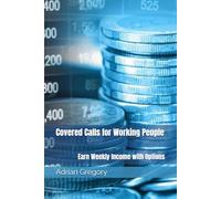 Covered Calls for Working People: Earn Weekly Income with Options (Working People’s Guide to Wealth Building)