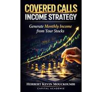 Covered Calls Income Strategy: How to Generate Consistent Monthly Income from Your Stocks (THE COMPLETE OPTIONS INCOME MASTERY SERIES)