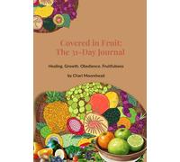 Covered in Fruit : The 31-Day Journal: Healing. Growth. Obedience. Fruitfulness