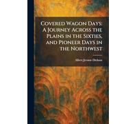 Covered Wagon Days: A Journey Across the Plains in the Sixties, and Pioneer Days in the Northwest