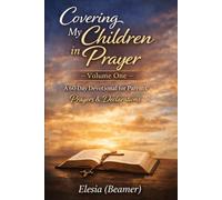 Covering My Children in Prayer 60 Days of Daily Devotion, Prayer & Declarations volume one By Elesia (Beamer)