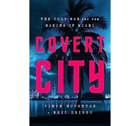 Covert City: The Cold War and the Making of Miami