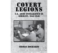Covert Legions: U.S. Army Intelligence in Germany, 1944-1949