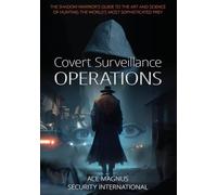 Covert Surveillance Operations: The Shadow Warrior’s Guide to the Art and Science of Hunting the World’s Most Sophisticated Prey