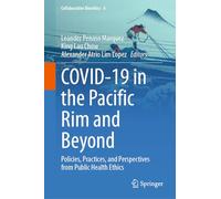 COVID-19 in the Pacific Rim and Beyond: Policies, Practices, and Perspectives from Public Health Ethics: 6 (Collaborative Bioethics, 6)