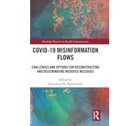 Covid-19 Misinformation Flows: Challenges and Options for Reconstructing and Disseminating Mediated Messages (Routledge Research in Health Communication)