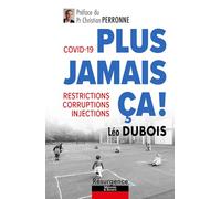 Covid-19 : plus jamais ça !: Restrictions, corruptions, injections
