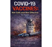 COVID-19 Vaccines: Not Safe and Not Effective: The Studies