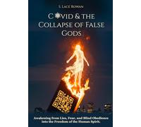 COVID and the Collapse of False Gods: Awakening from Lies, Fear, and Blind Obedience into the Freedom of the Human Spirit